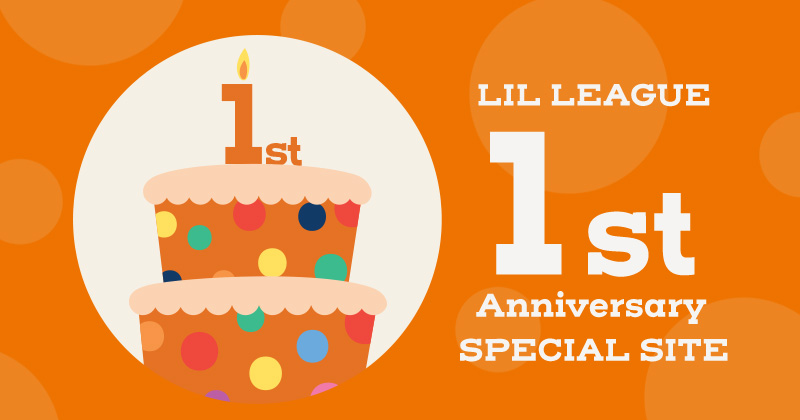 LIL LEAGUE 1st Anniversary SPECIAL SITE